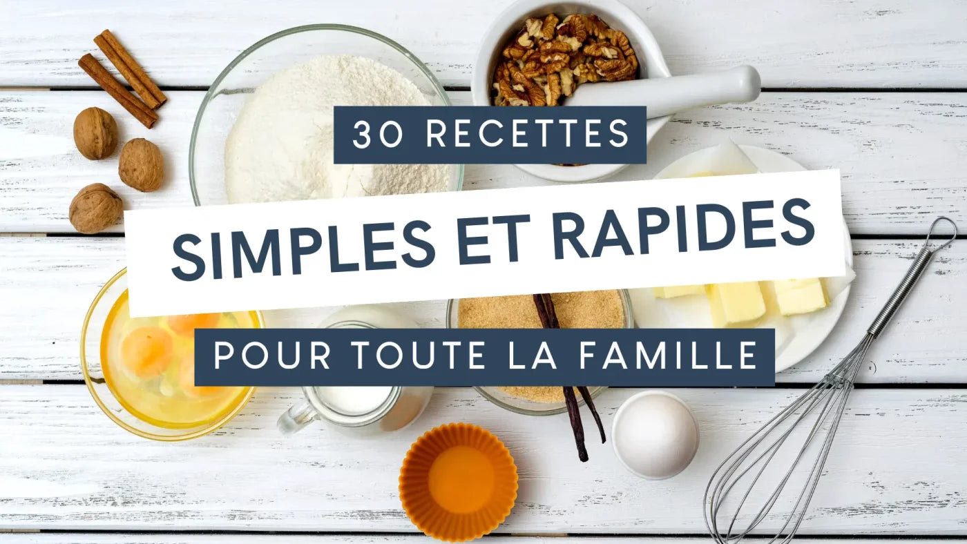 30 Recettes simples et rapides pour toute la famille