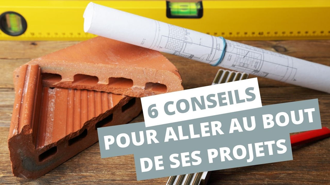 6 conseils pour aller au bout de ses projets